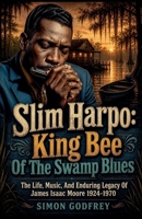 Slim Harpo: King Bee of the Swamp Blues (The Roots of the Blues) B0HDYTVCND Book Cover