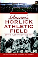 Racine's Horlick Athletic Field: Drums Along the Foundries 1626194440 Book Cover