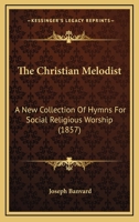 The Christian Melodist: A New Collection Of Hymns For Social Religious Worship 1165694913 Book Cover