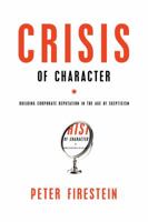 Crisis of Character: Building Corporate Reputation in the Age of Skepticism 1402762461 Book Cover