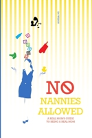 No Nannies Allowed: A Real Mom's Guide to Being A Real Mom 0615692249 Book Cover