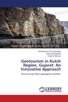 Geotourism in Kutch Region, Gujarat: An Innovative Approach: Discovering India's geological wonders 3659544019 Book Cover