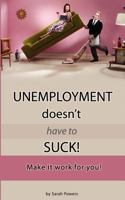 Unemployment Doesn't Have to Suck!: Make It Work for You! 1469987112 Book Cover