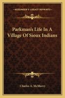 Parkman's Life in a Village of Sioux Indians 1425467083 Book Cover