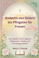 Andacht von Ostern bis Pfingsten für Frauen: Den Glauben durch tägliche Reflexionen, Gebete und Ermutigung stärken (German Edition) B0F2HLYFQG Book Cover