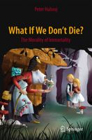 What If We Don't Die?: The Morality of Immortality 331919092X Book Cover