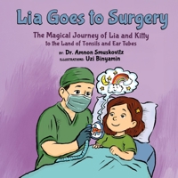 Lia Goes to Surgery, The Magical Journey of Lia and Kitty To The Land of Tonsils and Ear Tubes B0HC4CHV36 Book Cover