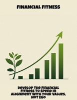 Financial Fitness: Develop The Financial Fitness To Spend In Alignment With Your Values, Not Ego B0FQ5J65KK Book Cover