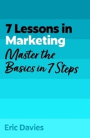 7 Lessons in Marketing: Master Marketing Basics in 7 Steps 1399830678 Book Cover