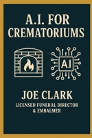 A.I. For Crematoriums (A.I. For Funeral Homes) B0FNKJ81XF Book Cover