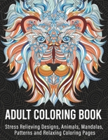 Adult Coloring Book: Stress Relieving Designs, Animals, Mandalas, Patterns and Relaxing Coloring Pages B08CN4L6RV Book Cover