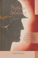 Postwar Soldiers: Historical Controversies and West German Democratization, 1945-1955 1789205573 Book Cover