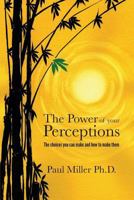 The Power of your Perceptions - The choices you can make and how to make them 0996837108 Book Cover