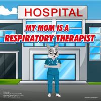 My Mom is a Respiratory Therapist 1737642409 Book Cover