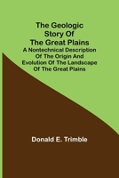 The Geologic Story of the Great Plains; A nontechnical description of the origin and evolution of the landscape of the Great Plains 9355751540 Book Cover