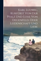 Karl Ludwig, Kurfürst Von Der Pfalz Und Luise Von Degenfeld, Oder Leidenschaft Und Liebe 102121986X Book Cover