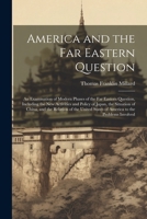 America and the Far Eastern Question: An Examination of Modern Phases of the Far Eastern Question, Including the New Activities and Policy of Japan, ... States of America to the Problems Involved 1022473964 Book Cover
