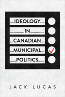 Ideology in Canadian Municipal Politics 1487553692 Book Cover