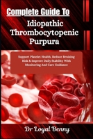 Complete Guide To Idiopathic Thrombocytopenic Purpura: Support Platelet Health, Reduce Bruising Risk & Improve Daily Stability With Monitoring And Care Guidance B0HBLZCYNQ Book Cover