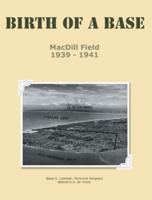Birth of a Base - Macdill Field: 1939 - 1941 1481729934 Book Cover