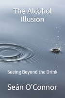 The Alcohol Illusion: Seeing Beyond the Drink B0GQ95JWYK Book Cover