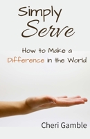 Simply Serve: How to Make a Difference in the World 1724503421 Book Cover