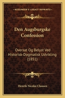 Den Augsburgske Confession: Oversat Og Belyst Ved Historisk-Dogmatisk Udvikling (1851) 1167630300 Book Cover