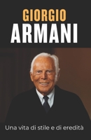 Giorgio Armani: Una vita di stile e di eredità: Il visionario che ha ridefinito moda, lusso e lifestyle (Italian Edition) B0FPX78DNK Book Cover