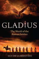 Gladius: Living, Fighting and Dying in the Roman Army 022675023X Book Cover