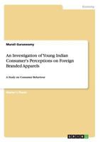An Investigation of Young Indian Consumer's Perceptions on Foreign Branded Apparels: A Study on Consumer Behaviour 3656621098 Book Cover