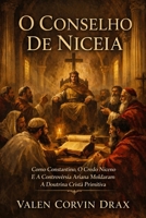 O Conselho De Niceia: Como Constantino, O Credo Niceno E A Controvérsia Ariana Moldaram A Doutrina Cristã Primitiva (Portuguese Edition) B0GYKV7RF4 Book Cover