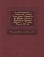 La Guerra Gotica Di Procopio Di Cesarea: Testo Greco, Emendato Sui Manoscritti Con Traduzione Italiana; Volume 24 1017383766 Book Cover