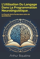 L'Utilisation Du Langage Dans La Programmation Neurolinguistique .: Le Pouvoir de la Parole dans votre vie quotidienne. (French Edition) B08KWSVC8X Book Cover