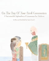On The Day Of Your First Communion: A Sacramental Explanation of Communion for Children 1694038912 Book Cover