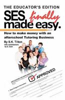 Ses Finally Made Easy.: How to Make Money with an Afterschool Tutoring Business 1460953649 Book Cover