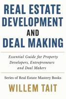 Real Estate Development and Deal Making: Essential Guide for Property Developers, Entrepreneurs and Deal Makers (Series of Real Estate Mastery Books by Willem Tait) B0DPMWT1S5 Book Cover