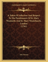 A Token Of Affection And Respect To The Parishioners Of St. Mary Woolnoth And St. Mary Woolchurch, London (1781) 0548693234 Book Cover