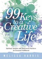 99 Keys to a Creative Life: Spiritual, Intuitive, and Awareness Practices for Personal Fulfillment 0738742198 Book Cover