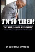 I'm So Tired "Not Good Enough & Never Enough: My Journey From Stressed To Blessed! 1070999997 Book Cover