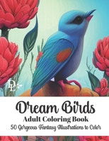 Dream Birds Adult Coloring Book: 50 Gorgeous Fantasy Illustrations to Color B0BRP15L4G Book Cover