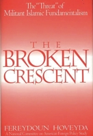 The Broken Crescent: The "Threat" of Militant Islamic Fundamentalism (National Committee on American Foreign Policy Study) 0275979024 Book Cover