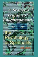 A stoner's Guide to Enlightenment: the Psychology of Spirituality 1475116942 Book Cover