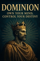 Dominion: Own Your Mind, Control Your Destiny B0FJMJBHSH Book Cover