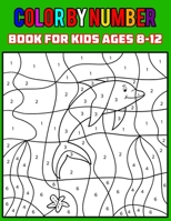 Color By Number Book For kids Ages 8-12: 50 Color By Number Coloring Book For Kids, Teens, Adult, Men, and Women B099BYQWY4 Book Cover