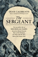 The Sergeant: The Incredible Life of Nicholas Said: Son of an African General, Slave of the Ottomans, Free Man Under the Tsars, Hero of the Union Army 1639363246 Book Cover