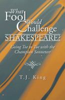 What Fool Would Challenge Shakespeare?: Going Toe to Toe with the Champion Sonneteer 1490729135 Book Cover