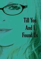 Till You and I Found Us: Second Edition 1456364553 Book Cover