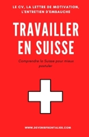 Travailler en Suisse: Comprendre la Suisse pour mieux postuler (Devenir Frontalier) (French Edition) 1651320772 Book Cover