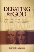 Debating for God: Alexander Campbell's Challenge to Skepticism in Antebellum America 0891125302 Book Cover