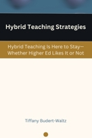 Hybrid Teaching Strategies: Hybrid Teaching Is Here to Stay—Whether Higher Ed Likes It or Not B0FDPP92BL Book Cover